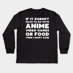 If It Doesn't Have To Do With Anime Video Games Or Food Then I Don't Care Kids Long Sleeve T-Shirt